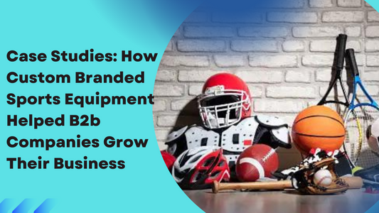 Case Studies: How Custom Branded Sports Equipment Helped B2b Companies Grow Their Business