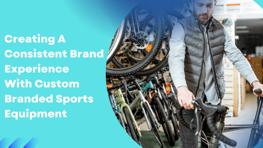 Creating A Consistent Brand Experience With Custom Branded Sports Equipment