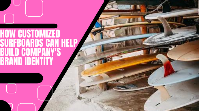 How Customized Surfboards Can Help Build Your Company's Brand Identity