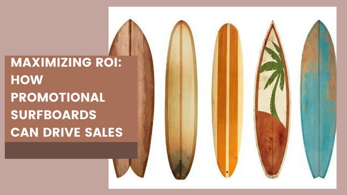 Maximizing Roi: How Promotional Surfboards Can Drive Sales And Revenue For Your Business