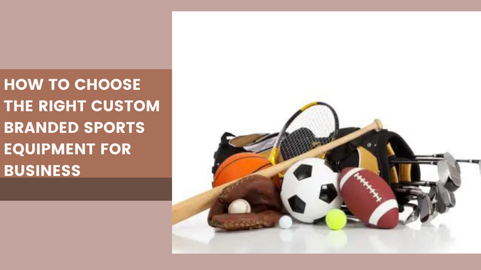 How To Choose The Right Custom Branded Sports Equipment For Your Business