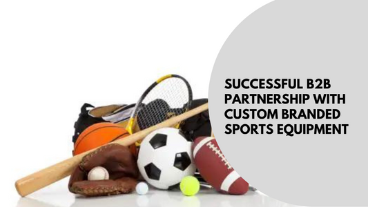 Building A Successful B2b Partnership With Custom Branded Sports Equipment