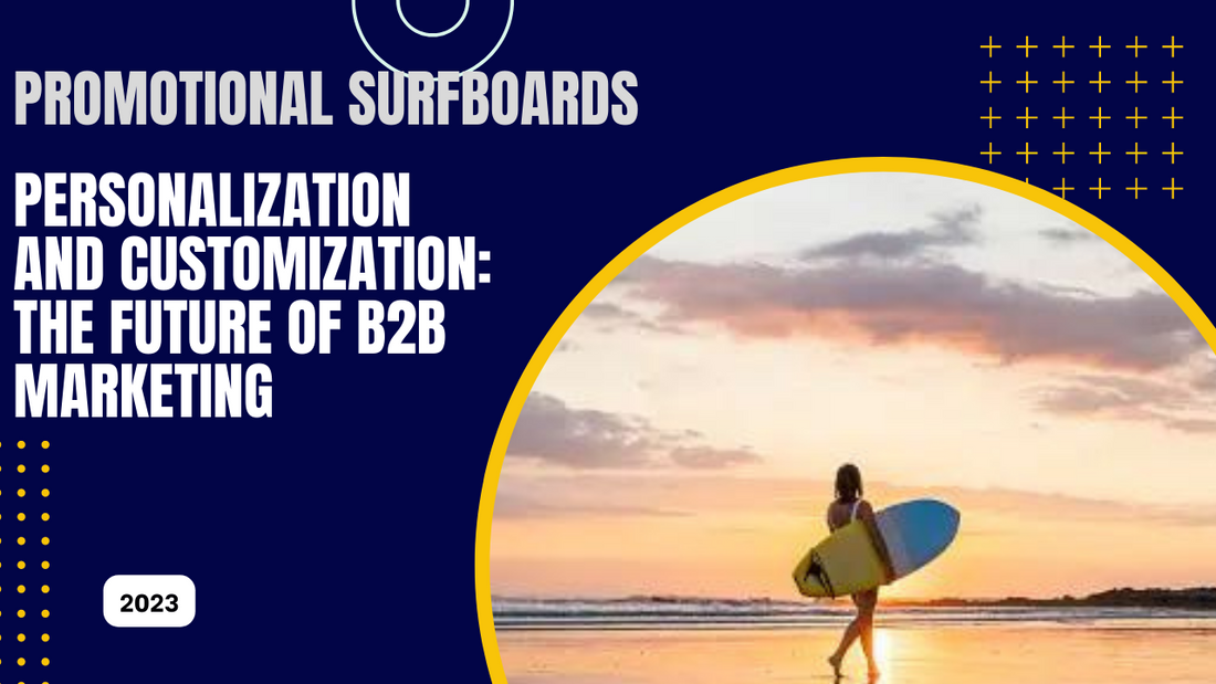 Personalization And Customization: The Future Of B2b Marketing With Promotional Surfboards