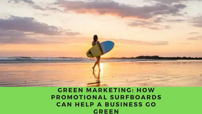 Green Marketing: How Promotional Surfboards Can Help Your Business Go Green